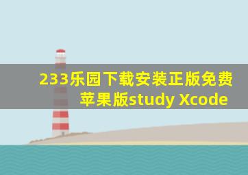 233乐园下载安装正版免费苹果版study Xcode